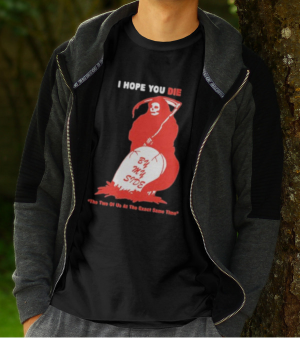 I Hope You Die By My Side Grim Reaper The Two Of Us At The Exact Same Time T-Shirt