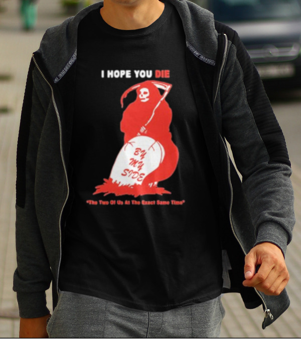 I Hope You Die By My Side Grim Reaper The Two Of Us At The Exact Same Time T-Shirt