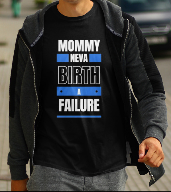 MOMMY NEVA BIRTH A FAILURE T-Shirt