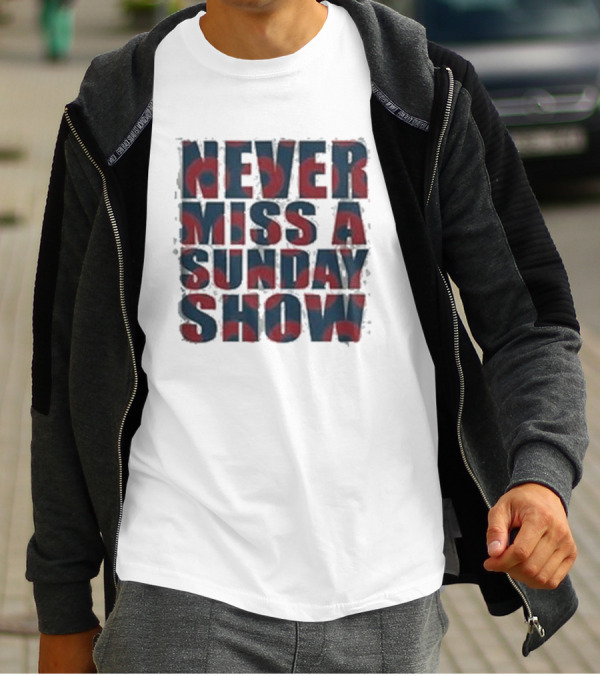 Never Miss A Sunday Show T-Shirt