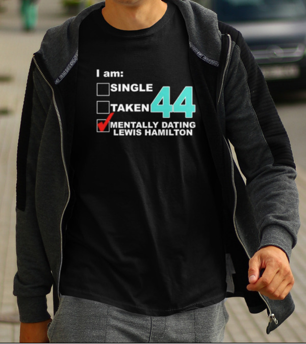 I Am Single Taken Mentally Dating Lewis Hamilton 44 T-Shirt