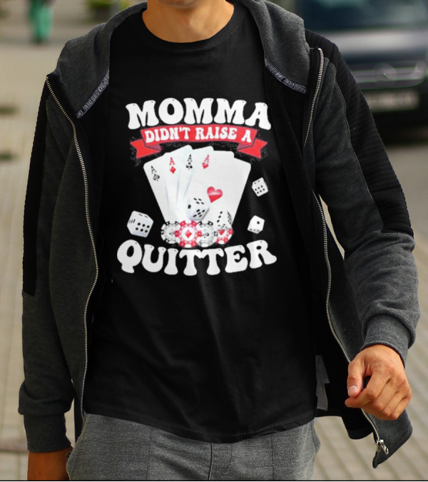 Momma Didn’t Raise A Quitter Poker Cards And Dice T-Shirt