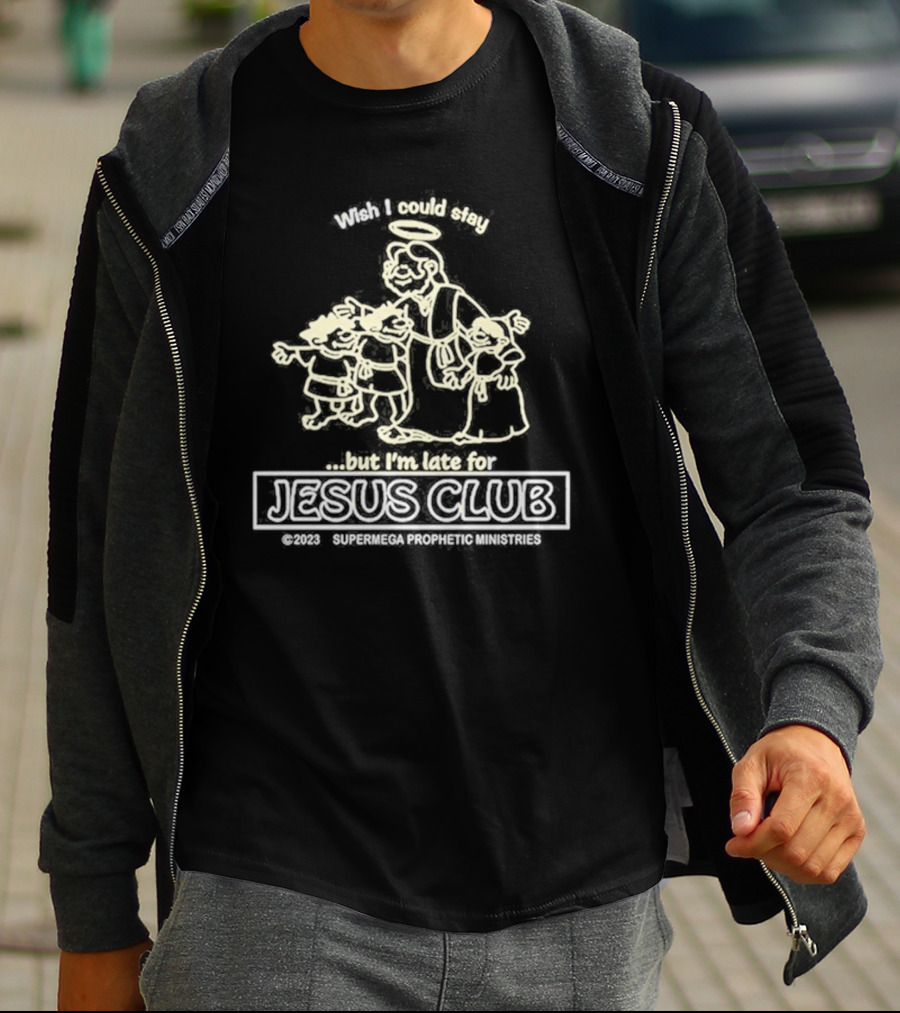 Wish I Could Stay But I'm Late For Jesus Club SuperMega Prophetic Ministries T-Shirt