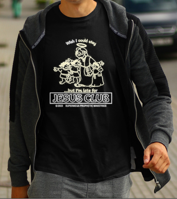 Wish I Could Stay But I'm Late For Jesus Club SuperMega Prophetic Ministries T-Shirt