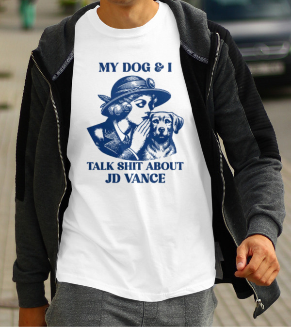 My Dog And I Talk Shit About JD Vance T-Shirt