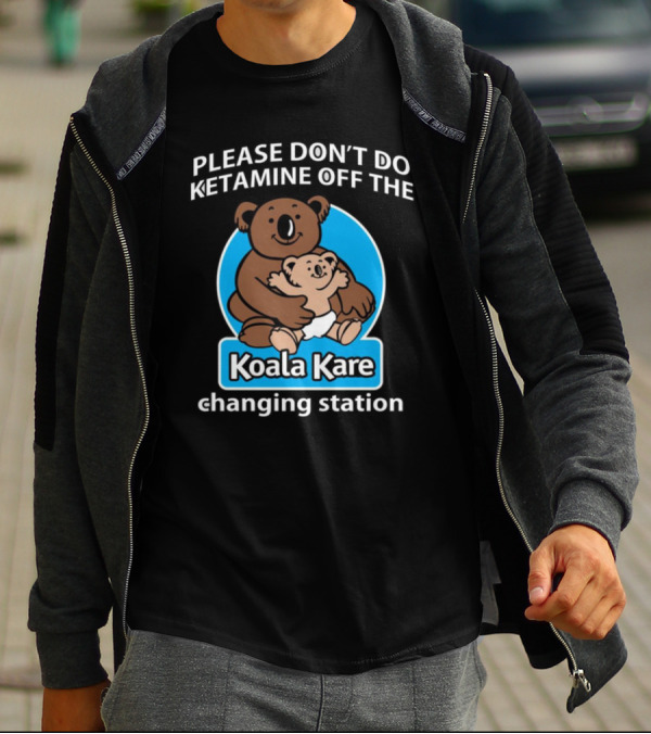 Please Don’t Do Ketamine Off The Koala Kare Changing Station T-Shirt