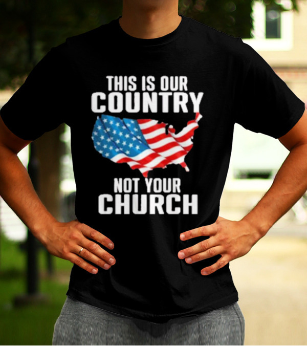 This Is Our Country Not Your Church Patriotic USA Flag Map T-Shirt