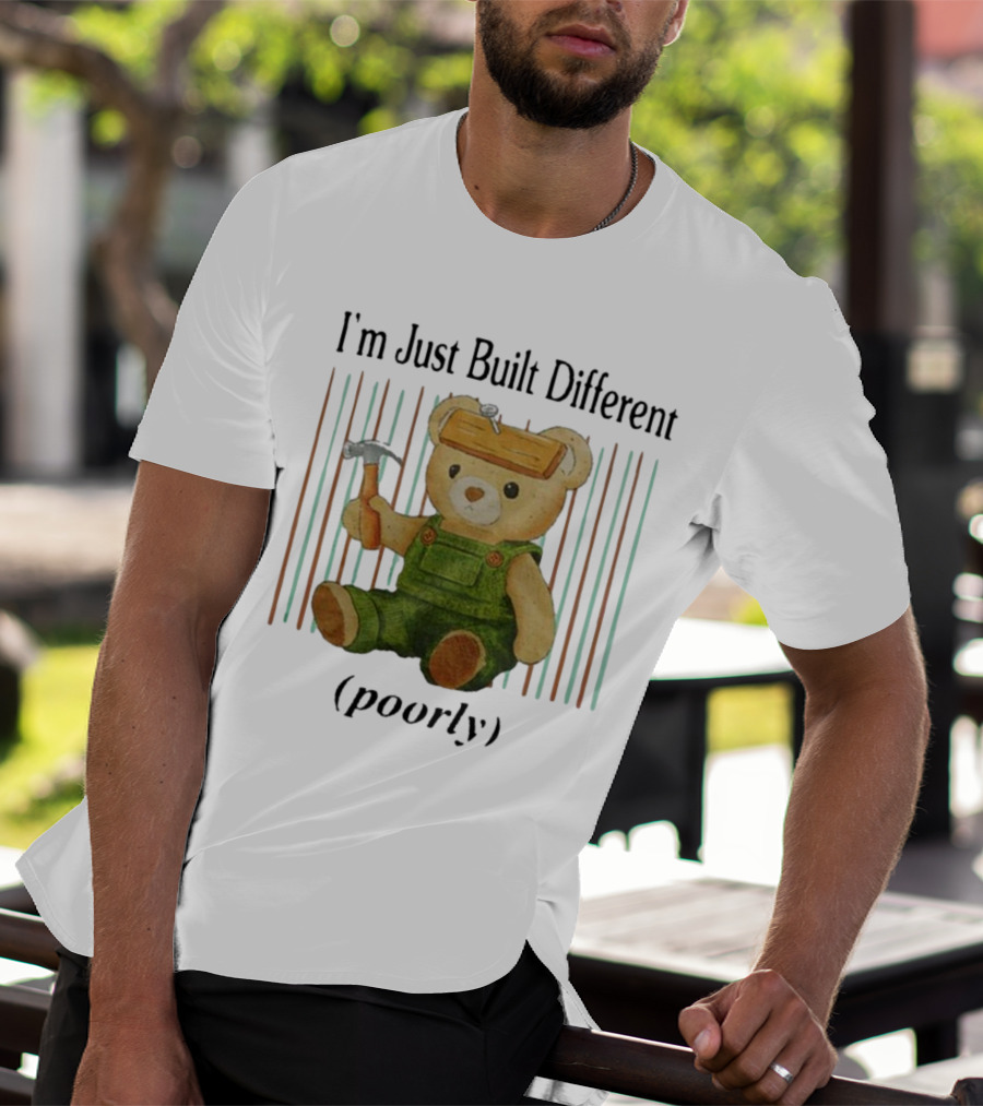 Jmcgg I'm Just Built Different Poorly Teddy Bear With Hammer And Hard Hat T-Shirt