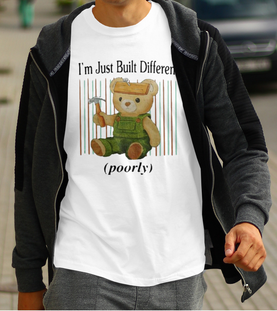 Jmcgg I'm Just Built Different Poorly Teddy Bear With Hammer And Hard Hat T-Shirt