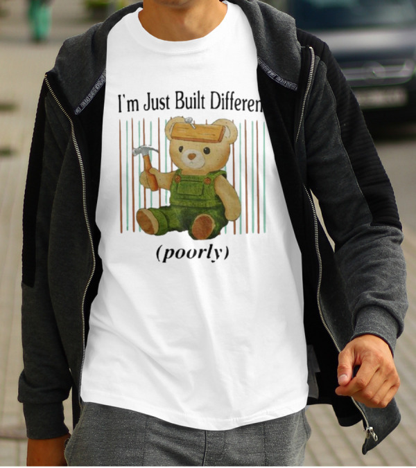 Jmcgg I'm Just Built Different Poorly Teddy Bear With Hammer And Hard Hat T-Shirt
