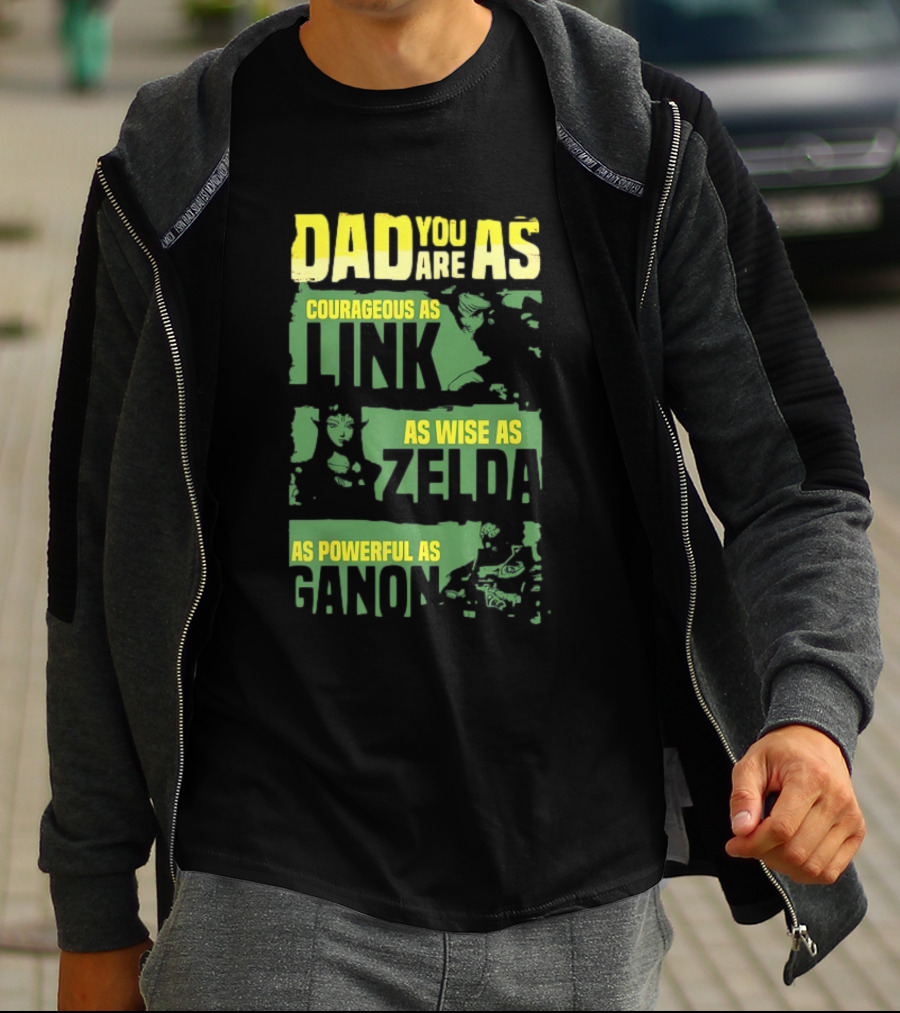 Dad You Are As Courageous As Link As Wise As Zelda As Powerful As Ganon T-Shirt