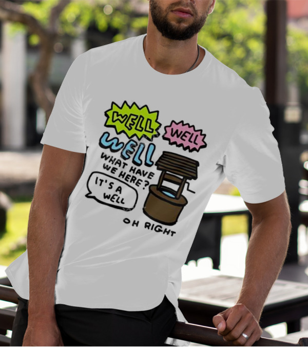 Well Well Well What Have We Here It’s A Well Oh Right T-Shirt