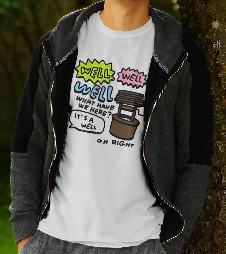 Well Well Well What Have We Here It’s A Well Oh Right T-Shirt