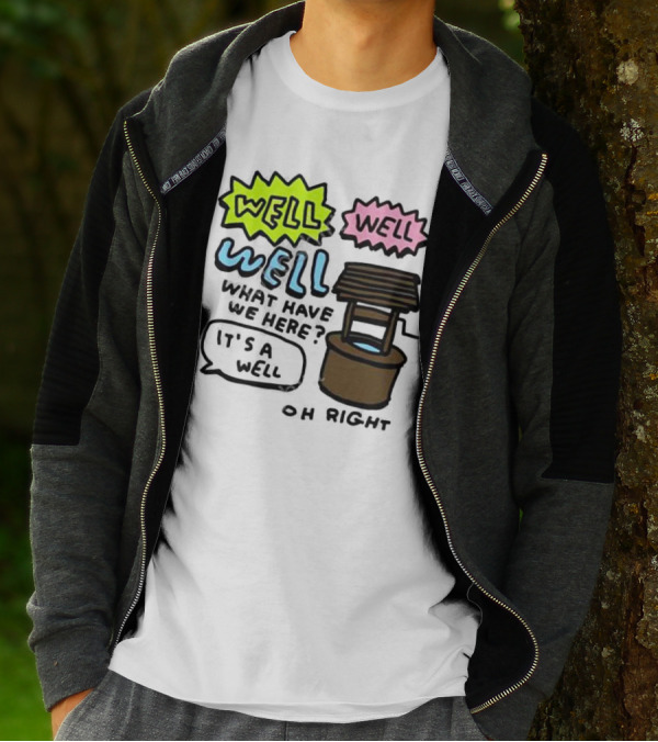 Well Well Well What Have We Here It’s A Well Oh Right T-Shirt
