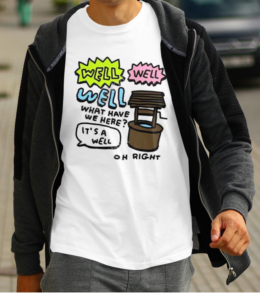 Well Well Well What Have We Here It’s A Well Oh Right T-Shirt