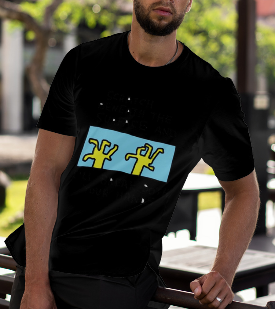 Scratch Beneath The Surface And I'll Break Both Your Hands T-Shirt
