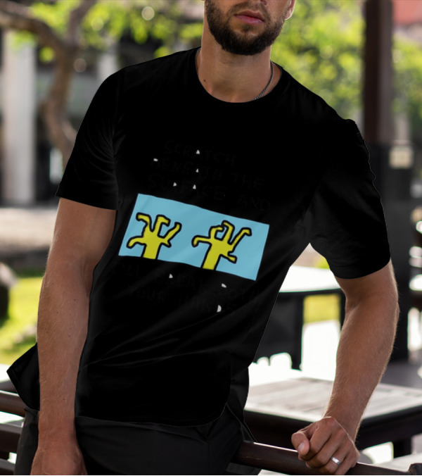 Scratch Beneath The Surface And I'll Break Both Your Hands T-Shirt