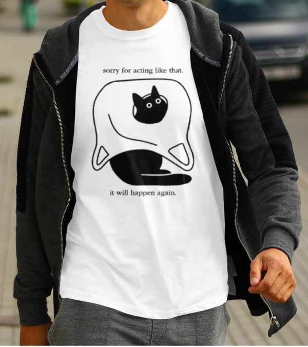 Sorry For Acting Like That Cat It Will Happen Again T-Shirt