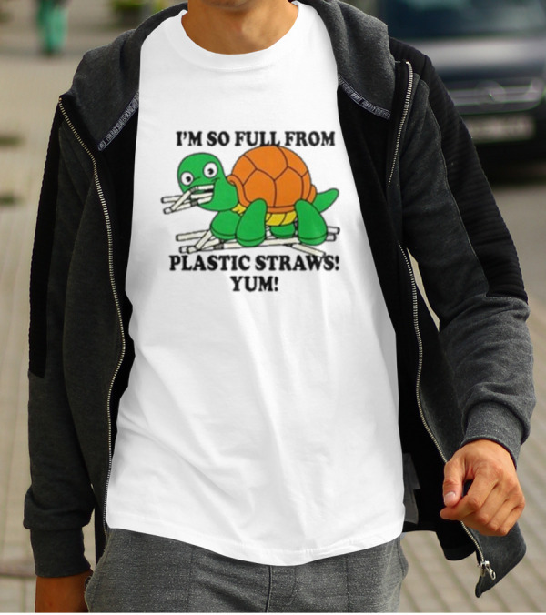 I’m So Full From Plastic Straws Yum Turtle Eating T-Shirt