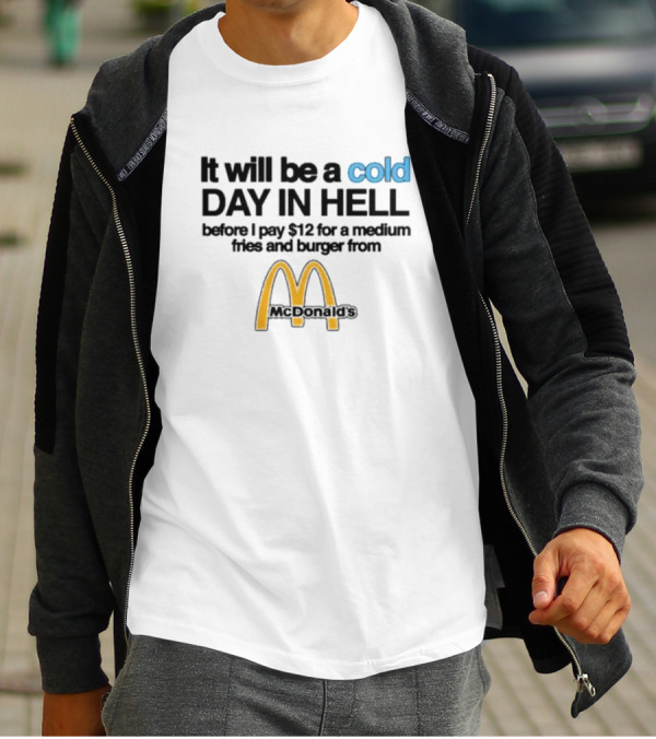 It Will Be A Cold Day In Hell Before I Pay 12 For A Medium Fries And Burger From McDonald's T-Shirt