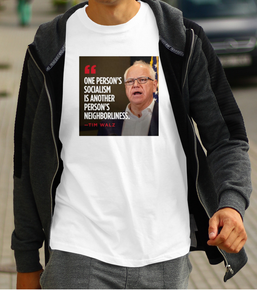 Tim Walz Quote One Person’s Socialism Is Another Person’s Neighborliness T-Shirt