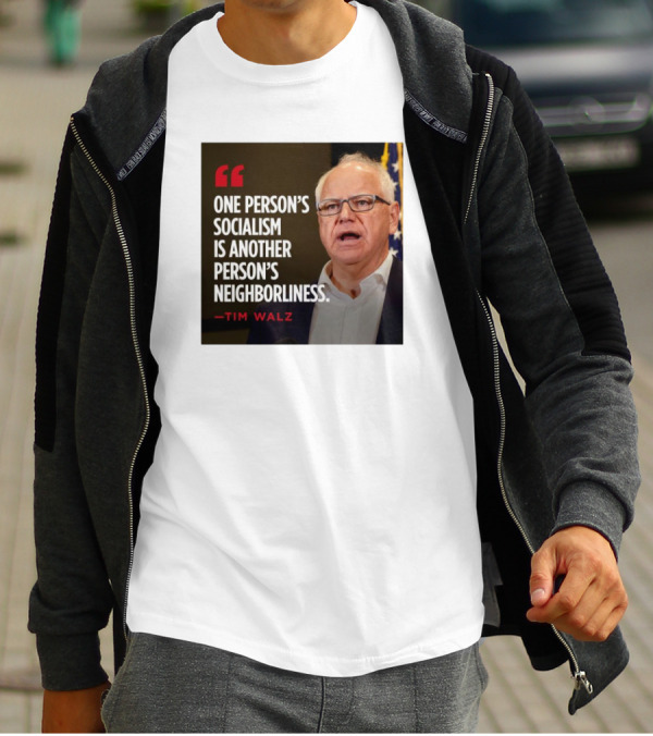 Tim Walz Quote One Person’s Socialism Is Another Person’s Neighborliness T-Shirt