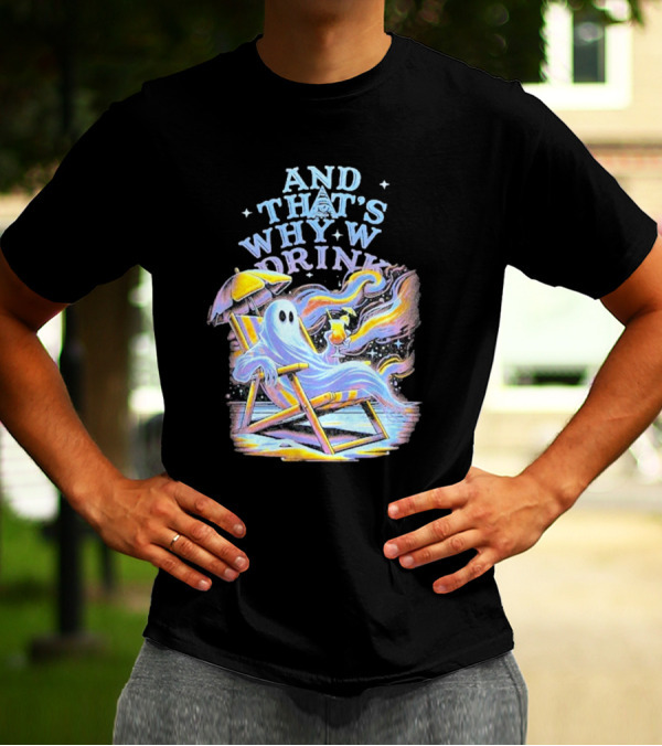 And That’s Why We Drink Ghost In Beach Chair With Cocktail T-Shirt