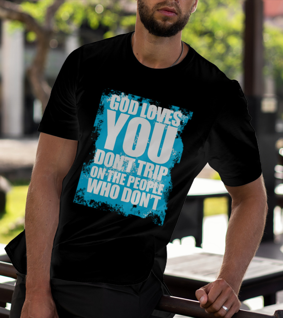 God Loves You Don't Trip On The People Who Don't T-Shirt