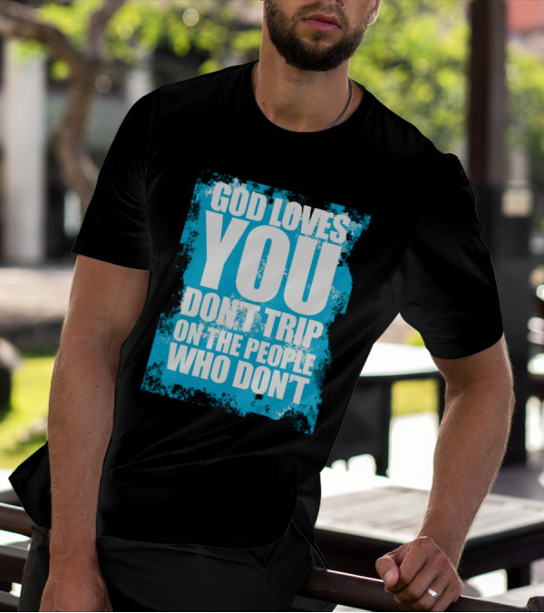 God Loves You Don't Trip On The People Who Don't T-Shirt