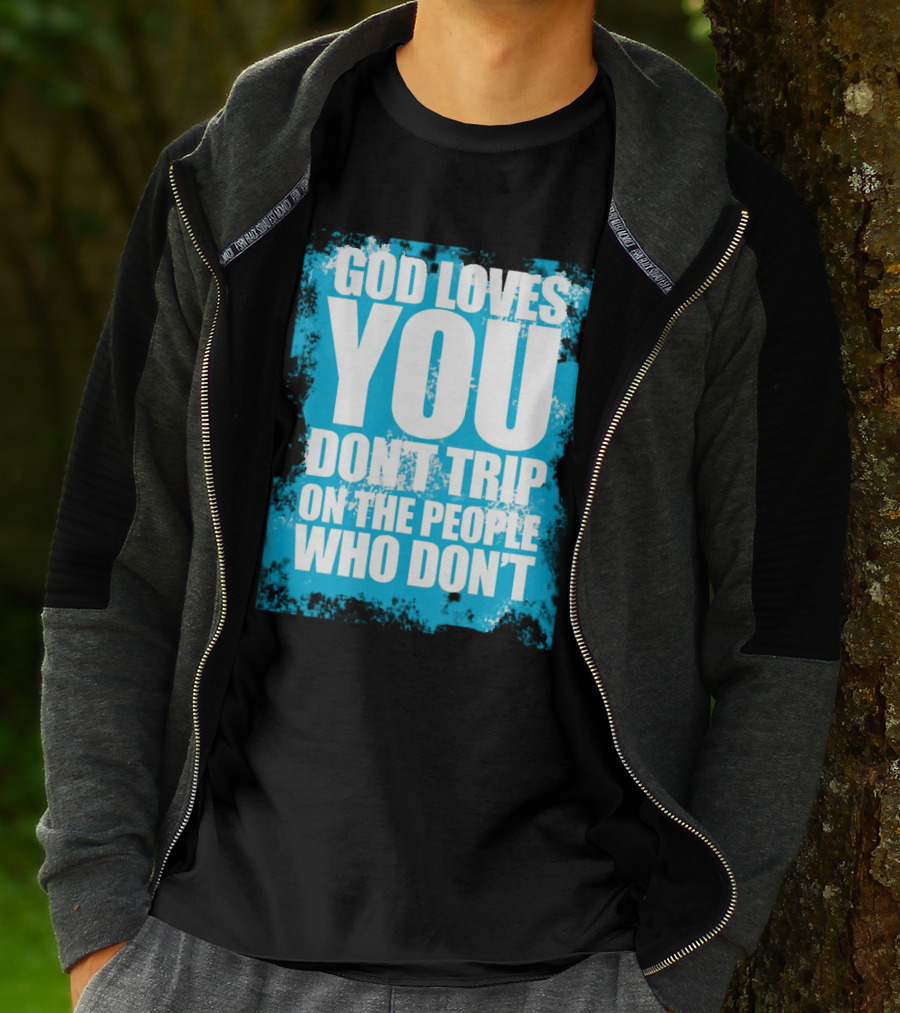 God Loves You Don't Trip On The People Who Don't T-Shirt