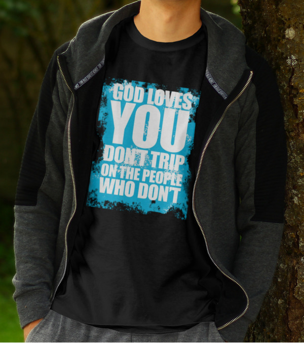 God Loves You Don't Trip On The People Who Don't T-Shirt