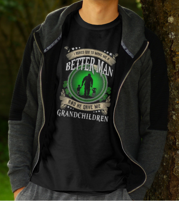 I Asked God To Make Me A Better Man And He Gave Me Grandchildren T-Shirt