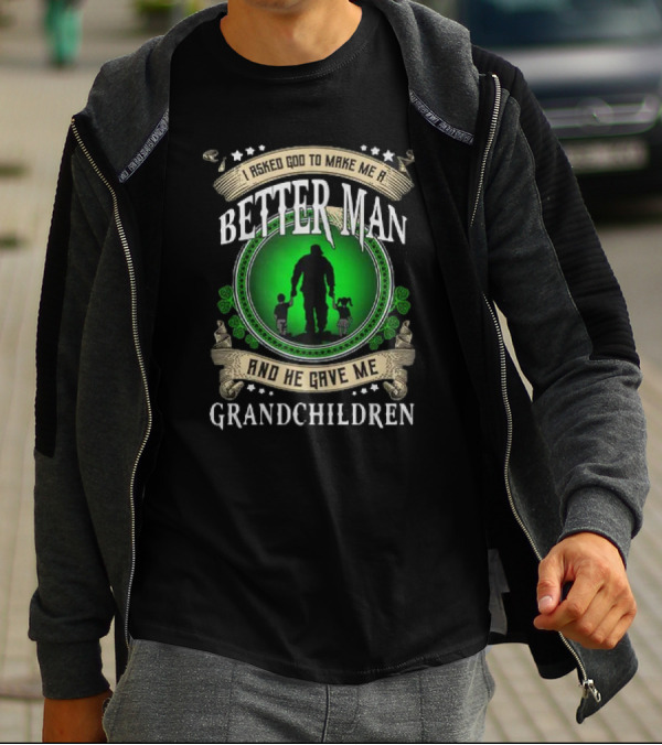 I Asked God To Make Me A Better Man And He Gave Me Grandchildren T-Shirt