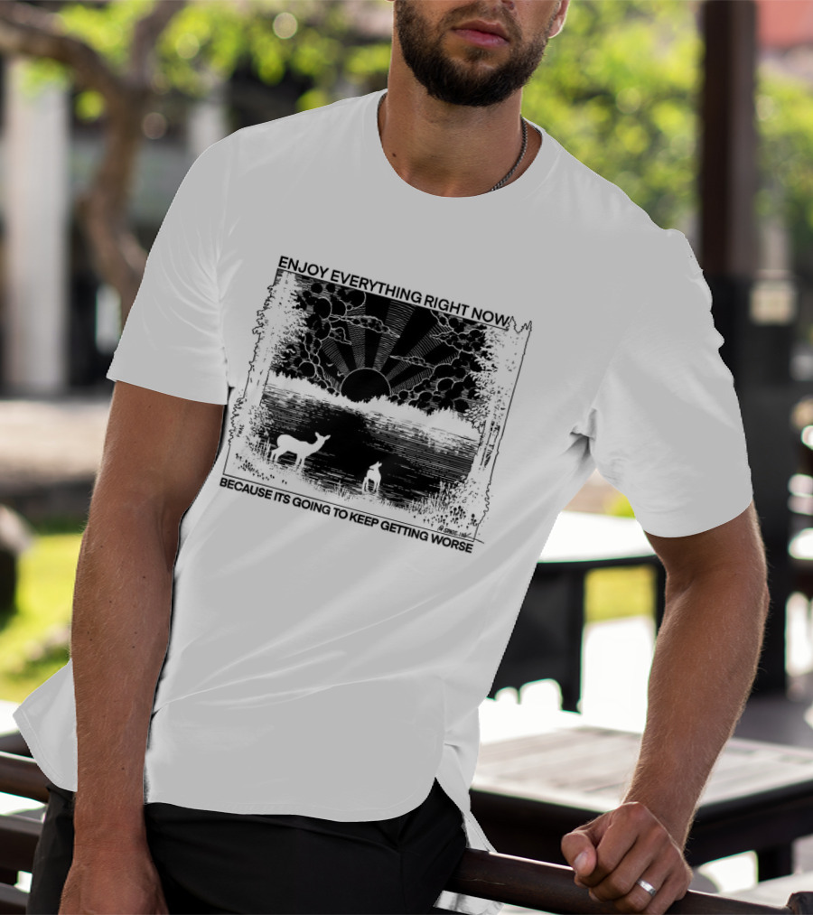 Enjoy Everything Right Now Because It Is Going To Keep Getting Worse Sunset Deer Forest Scene T-Shirt