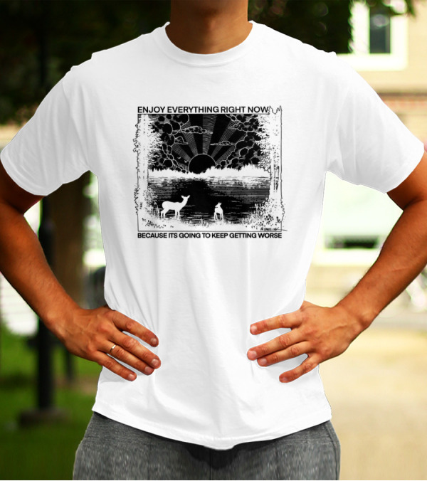 Enjoy Everything Right Now Because It Is Going To Keep Getting Worse Sunset Deer Forest Scene T-Shirt