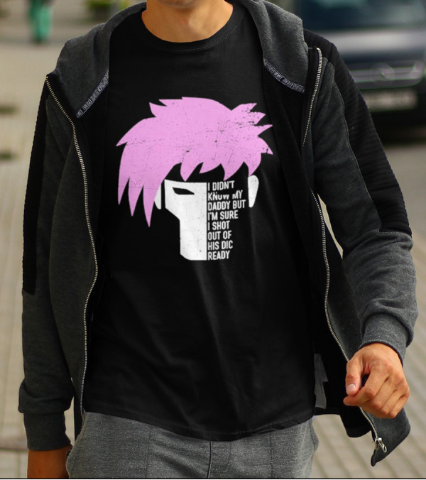 I Didn't Know My Daddy But I'm Sure I Shot Out Of His Dic Ready Gambit T-Shirt