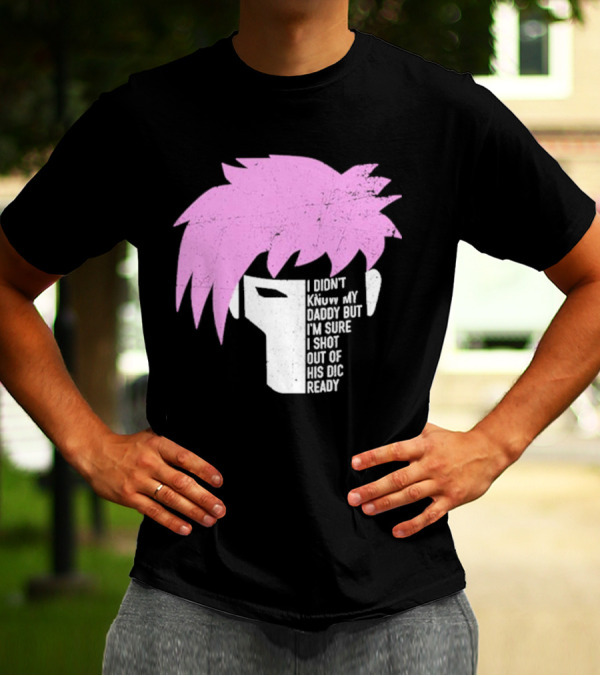 I Didn't Know My Daddy But I'm Sure I Shot Out Of His Dic Ready Gambit T-Shirt