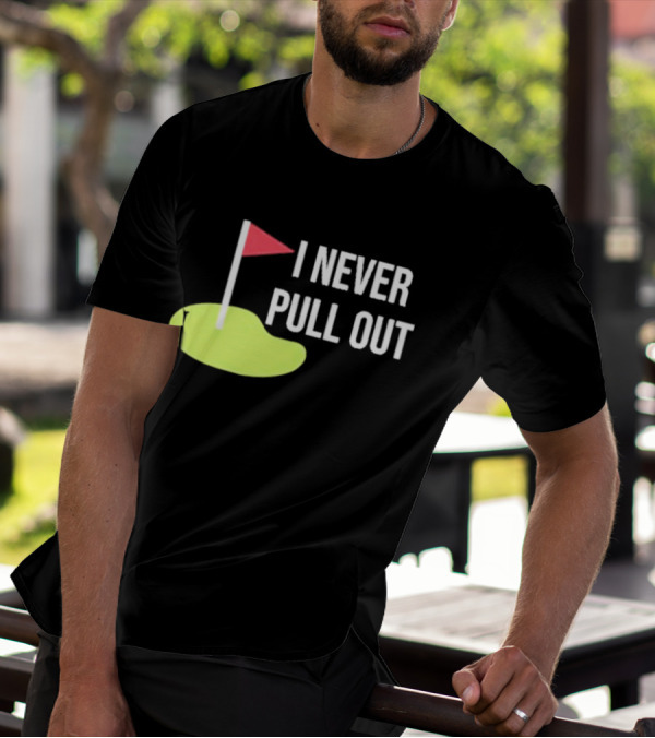 I Never Pull Out Golf Flag And Green T-Shirt
