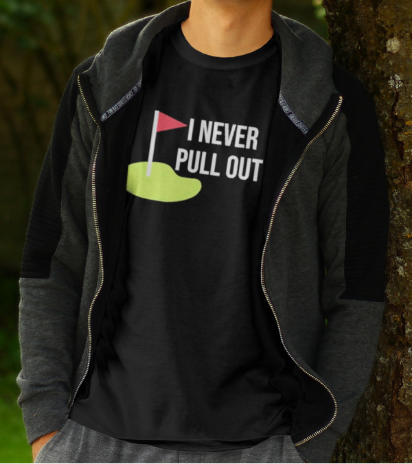I Never Pull Out Golf Flag And Green T-Shirt