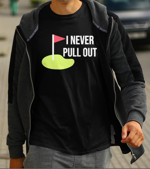 I Never Pull Out Golf Flag And Green T-Shirt