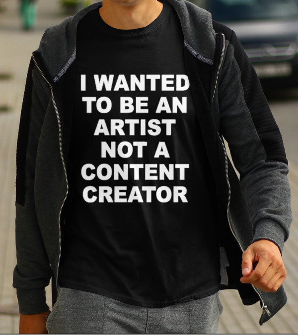 I Wanted To Be An Artist Not A Content Creator T-Shirt