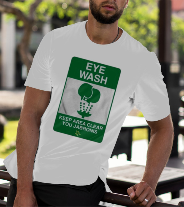Eye Wash Keep Area Clear You Jabronis Sign With Safety Icon On Green Background T-Shirt