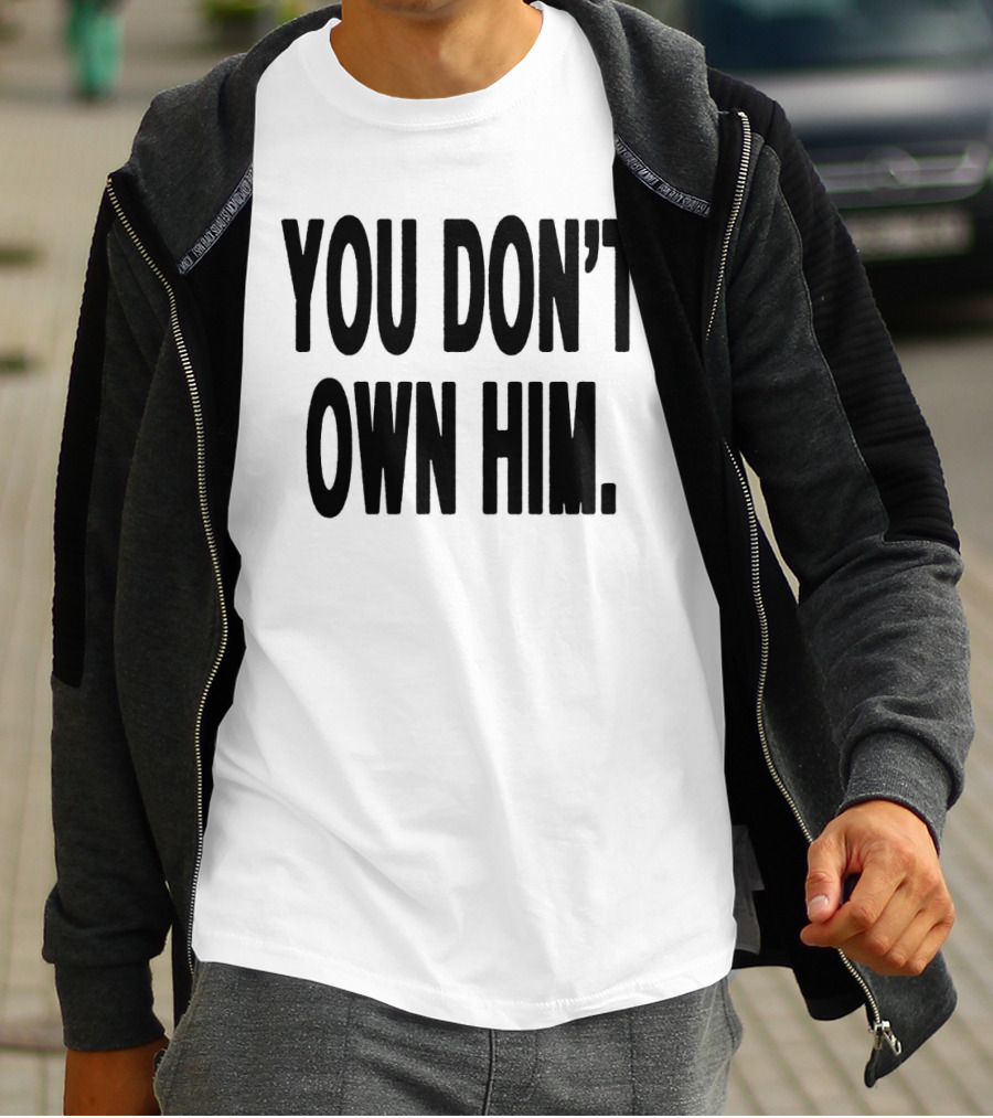 Daniel Seavey You Don’t Own Him You Don't Own Him T-Shirt