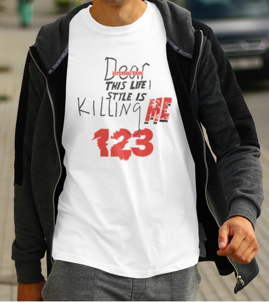 Dear Rivington This Life Style Is Killing Me 123 T-Shirt