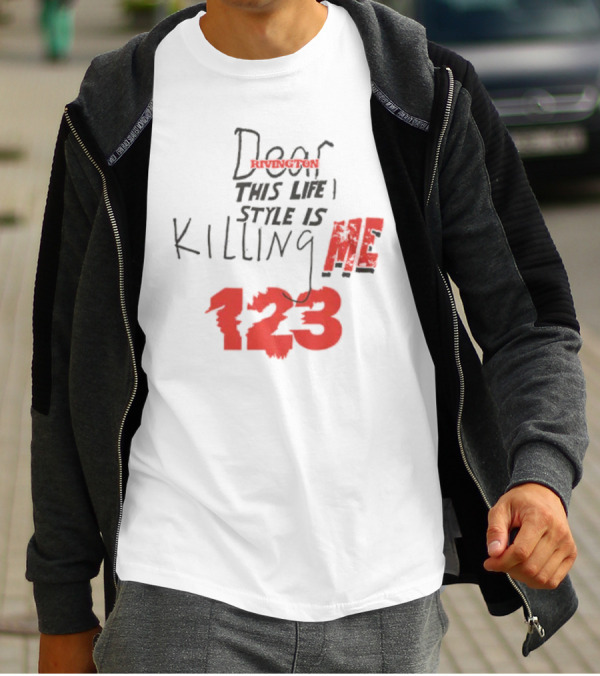 Dear Rivington This Life Style Is Killing Me 123 T-Shirt