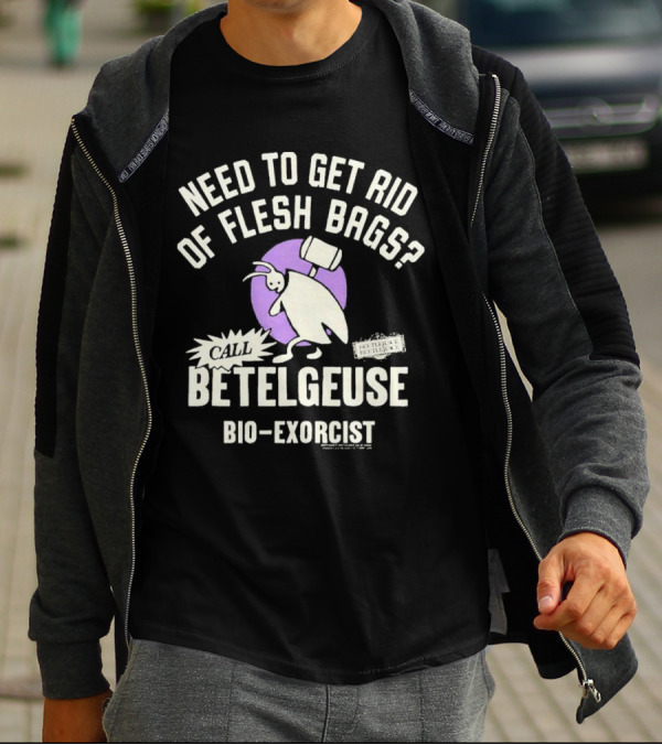 Need To Get Rid Of Flesh Bags Call Betelgeuse Bio-Exorcist T-Shirt