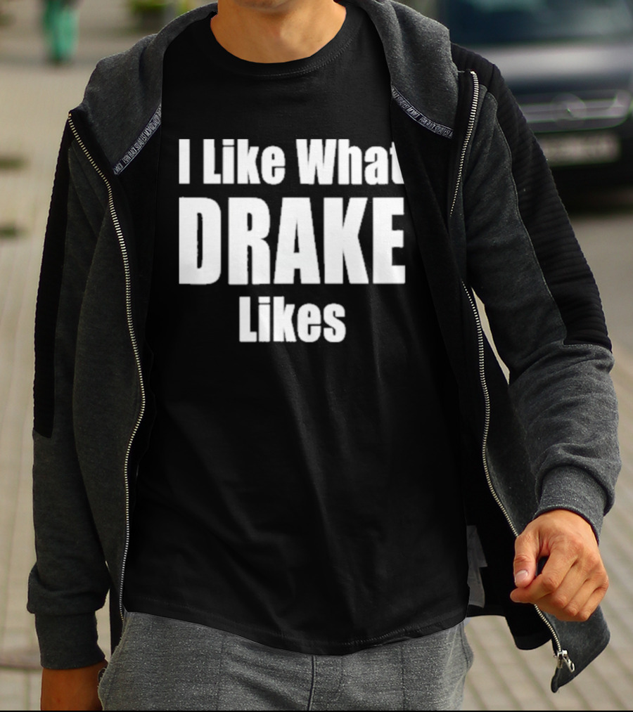 I Like What Drake Likes Text T-Shirt
