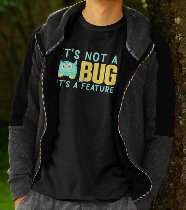 IT'S NOT A BUG IT'S A FEATURE Monster T-Shirt