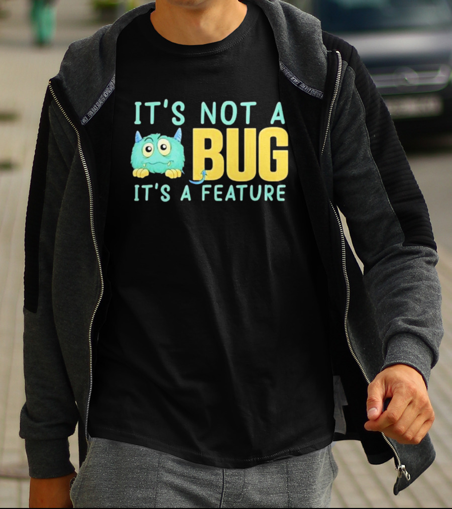 IT'S NOT A BUG IT'S A FEATURE Monster T-Shirt