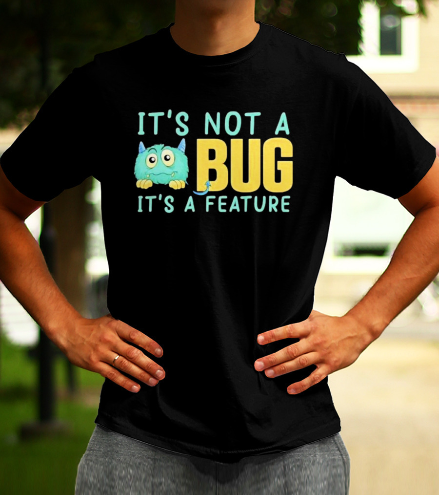 IT'S NOT A BUG IT'S A FEATURE Monster T-Shirt